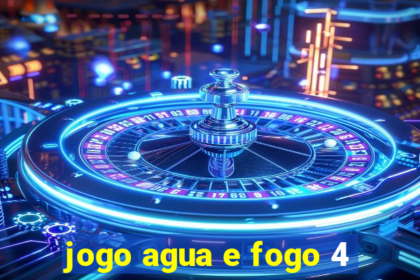 jogo agua e fogo 4